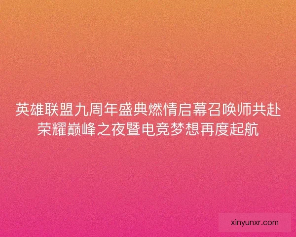 英雄联盟九周年盛典燃情启幕召唤师共赴荣耀巅峰之夜暨电竞梦想再度起航 英雄联盟九周年盛典燃情启幕召唤师共赴荣耀巅峰之夜暨电竞梦想再度起航
